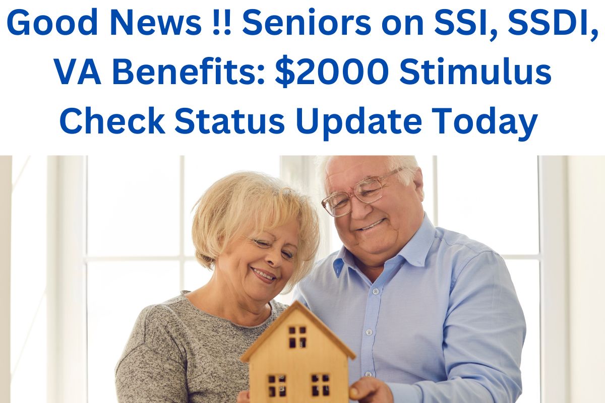 Good News !! Seniors on SSI, SSDI, VA Benefits: $2000 Stimulus Check Status Update Today 
