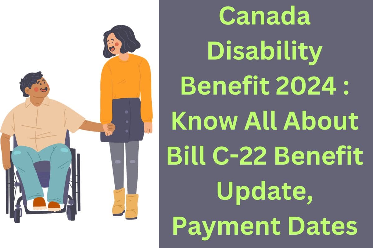 Canada Disability Benefit 2024 : Know All About Bill C-22 Benefit Update, Payment Dates