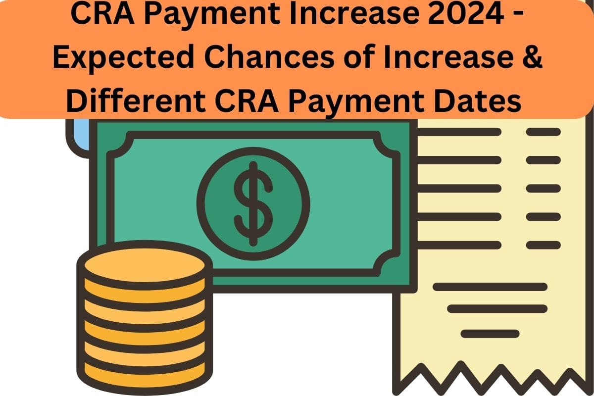 CRA Payment Increase 2024 - Expected Chances of Increase & Different CRA Payment Dates 