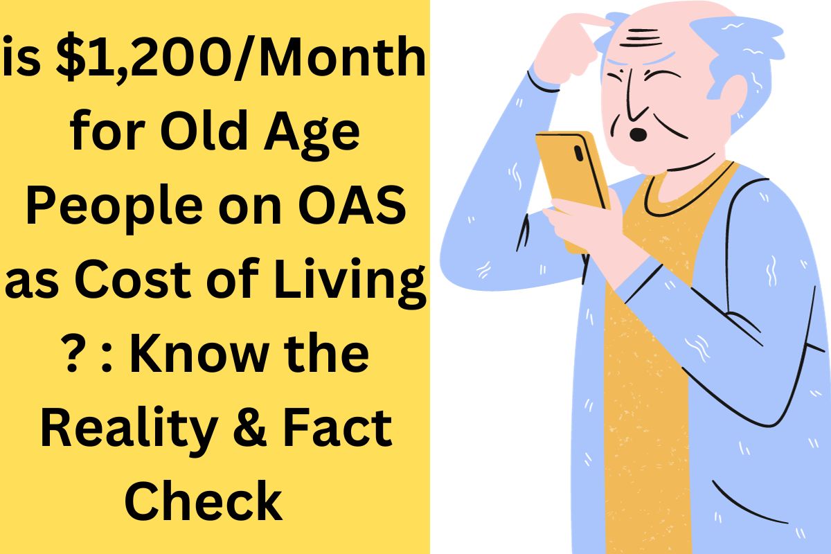 is $1,200/ Month for Old Age People on OAS as Cost of Living ? : Know the Reality & Fact Check 