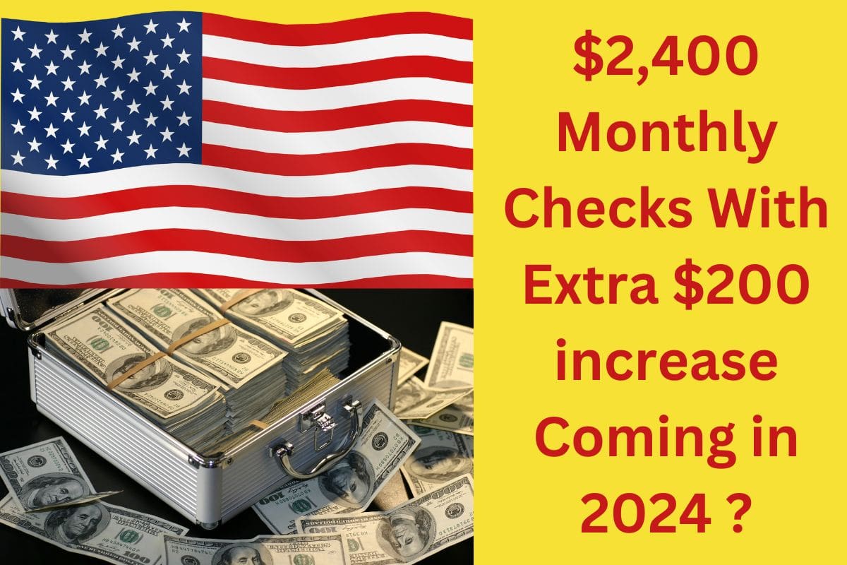 $2,400 Monthly Checks With Extra $200 increase Coming in 2024 ? Official Updates, Payment Date