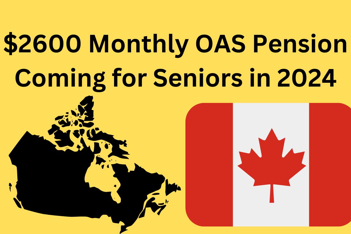$2600 Monthly OAS Pension Coming for Seniors in 2024 : Everything You Need to Know About Like Deposit Date, Eligibility here 