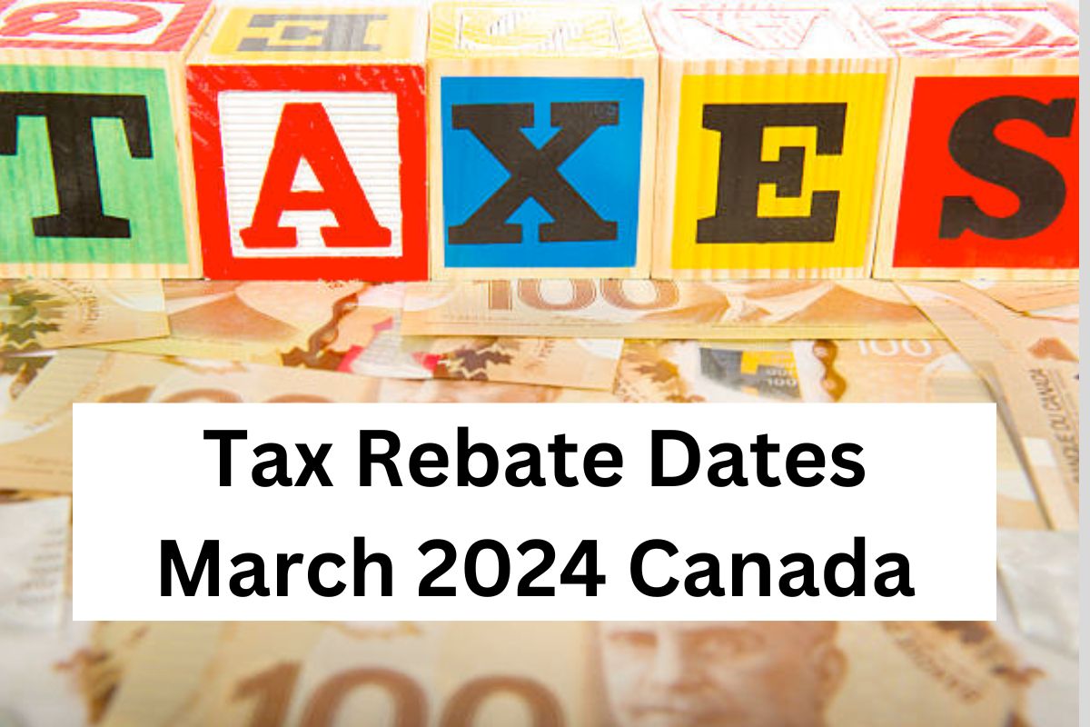 Tax Rebate Dates March 2024 : When Tax Rebates in Canada are Coming in March 2024 ? Everything you Need to Know
