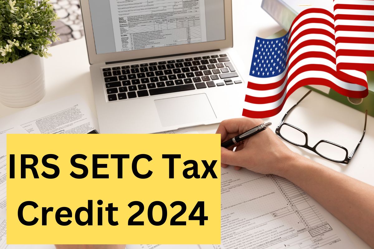 IRS SETC Tax Credit 2024 - Who is Eligible For SETC Tax Credit ? Know Payment Amount & Claim Process