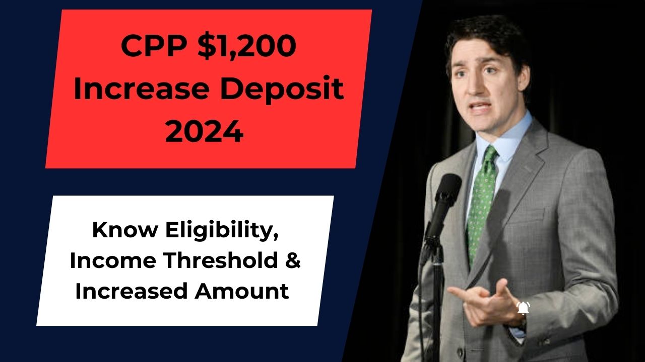 CPP $1,200 Increase Deposit 2024 - Know Eligibility, Income Threshold & Increased Amount Deposit Dates