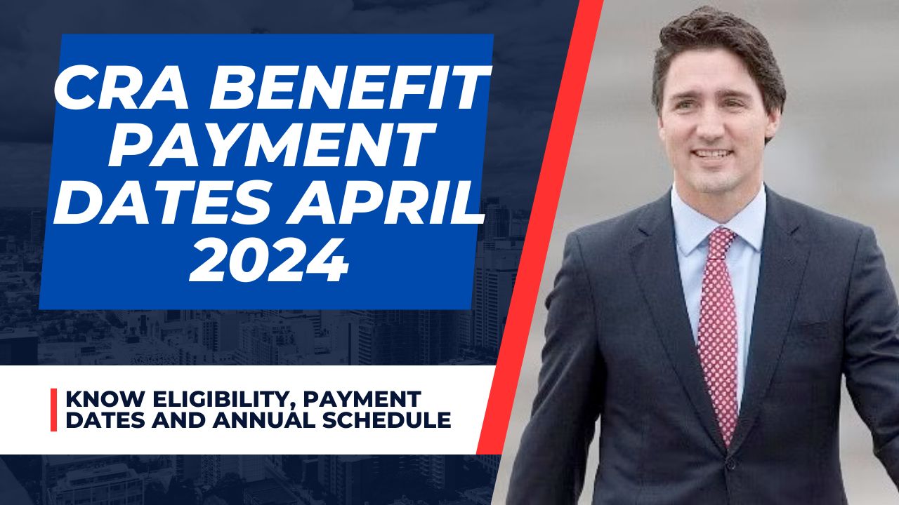 CRA Benefits April 2024 : Know Eligibility, Payment Dates and Annual Schedule For Different CRA Payments