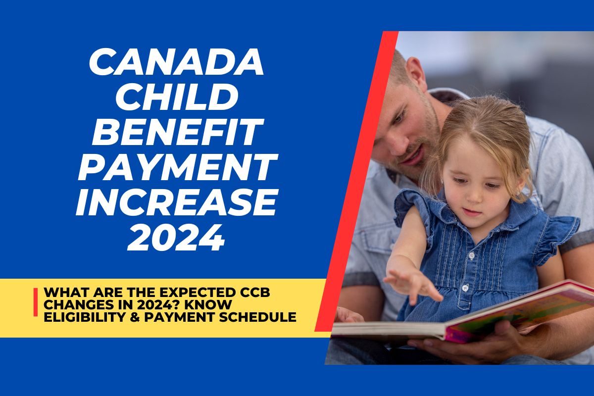 Canada Child Benefit Payment Increase 2024 : What are the Expected CCB Changes in 2024? Know Eligibility & Payment Schedule