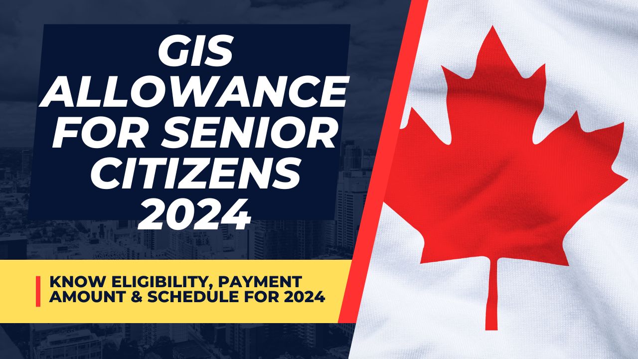 GIS Allowance for Senior Citizens 2024 : Who is Eligible For GIS Allowance & what are Payment Amounts in 2024?