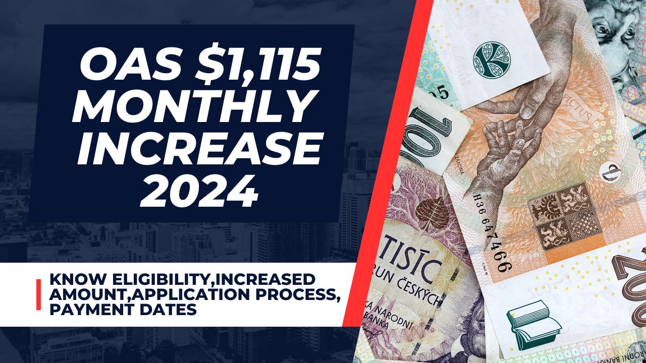 OAS $1,115/Month Increase 2024 : Know Eligibility,Increased Amount,Application Process, Payment Dates & Status