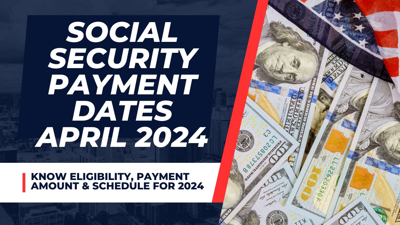 Social Security Payment Dates April 2024 - Know Eligibility, Payment Amount & Schedule for 2024