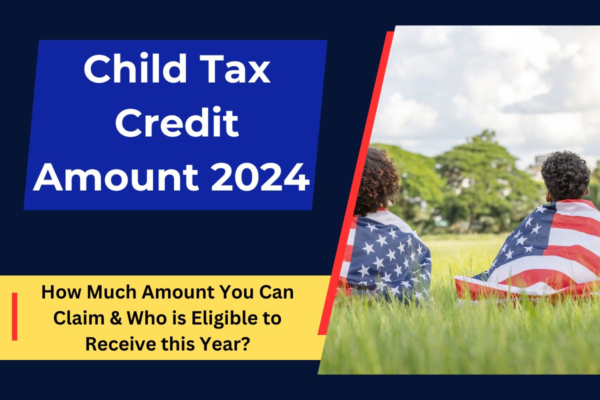 Child Tax Credit Amount 2024 Approved: How Much Amount You Can Claim & Who is Eligible to Receive this Year?